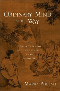 Title: Ordinary Mind as the Way: The Hongzhou School and the Growth of Chan Buddhism, Author: Mario Poceski