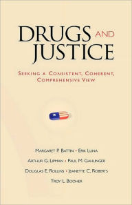 Title: Drugs and Justice: Seeking a Consistent, Coherent, Comprehensive View, Author: Erik Luna