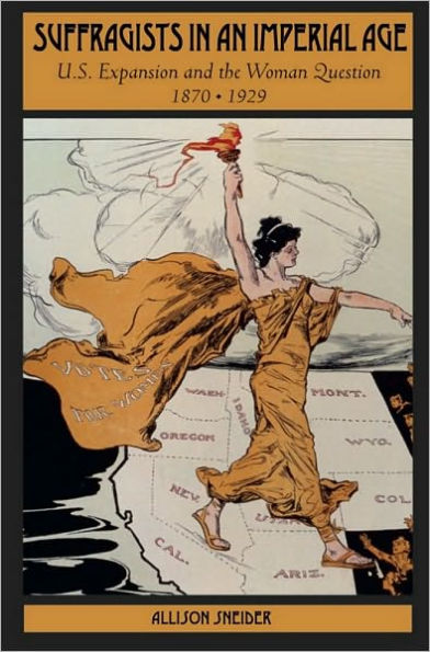 Suffragists in an Imperial Age: U.S. Expansion and the Woman Question, 1870-1929