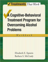 Title: Overcoming Alcohol Use Problems: A Cognitive-Behavioral Treatment Program, Author: Elizabeth E. Epstein