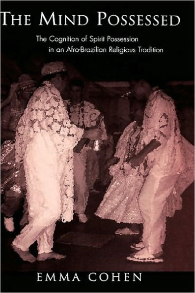 The Mind Possessed: The Cognition of Spirit Possession in an Afro-Brazilian Religious Tradition