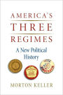 America's Three Regimes: A New Political History: A New Political History
