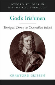 Title: God's Irishmen: Theological Debates in Cromwellian Ireland, Author: Crawford Gribben