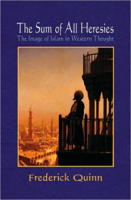 Title: The Sum of All Heresies: The Image of Islam in Western Thought, Author: Frederick Quinn
