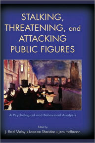 Title: Stalking, Threatening, and Attacking Public Figures: A Psychological and Behavioral Analysis, Author: J. Reid Meloy