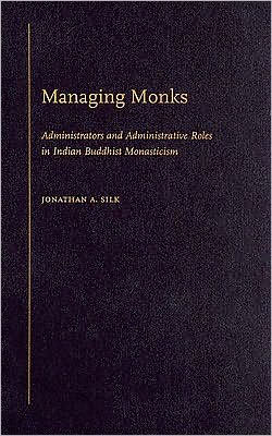 Managing Monks: Administrators and Administrative Roles in Indian Buddhist Monasticism