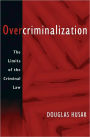 Overcriminalization: The Limits of the Criminal Law