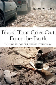 Title: Blood That Cries Out From the Earth: The Psychology of Religious Terrorism, Author: James Jones