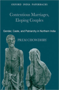 Title: Contentious Marriages, Eloping Couples: Gender, Caste, and Patriarchy in Northern India, Author: Prem Chowdhry