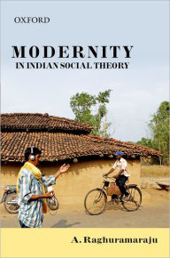 Title: MODERNITY IN INDIAN SOCIAL THEORY, Author: A Raghuramaraju