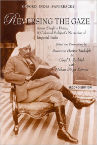 Title: Reversing the Gaze: Amar Singh's Diary, A Colonial Subject's Narrative of Imperial India, Author: Susanne H. Rudolph