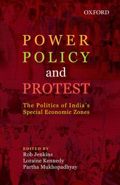 Power, Policy, and Protest: The Politics of India's Special Economic Zones