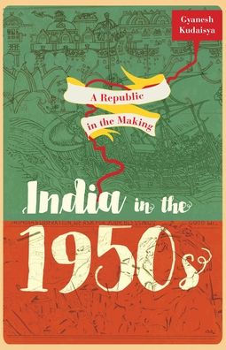 A Republic in the Making: India in the 1950s