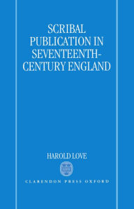 Title: Scribal Publication in Seventeenth-Century England, Author: Harold Love