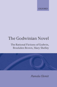 Title: The Godwinian Novel: The Rational Fictions of Godwin, Brockden Brown, Mary Shelley, Author: Clemit