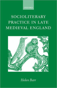 Title: Socioliterary Practice in Late Medieval England, Author: Helen Barr