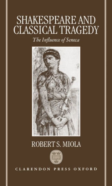 Shakespeare and Classical Tragedy: The Influence of Seneca