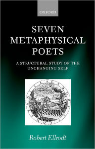 Title: Seven Metaphysical Poets: A Structural Study of the Unchanging Self, Author: Robert Ellrodt