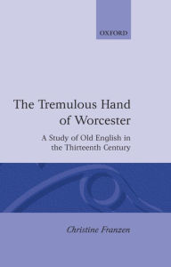 Title: The Tremulous Hand of Worcester: A Study of Old English in the Thirteenth Century, Author: Christine Franzen