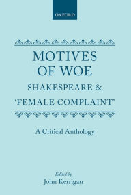 Title: Motives of Woe: Shakespeare and 'Female Complaint' - A Critical Anthology, Author: John Kerrigan