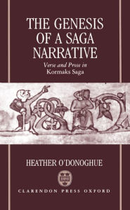 Title: The Genesis of a Saga Narrative: Verse and Prose in Kormaks Saga, Author: Heather O'Donoghue