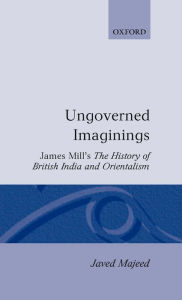 Title: Ungoverned Imaginings: James Mill's The History of British India and Orientalism, Author: Javed Majeed
