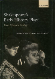 Title: Shakespeare's Early History Plays: From Chronicle to Stage, Author: Dominique  Goy-Blanquet