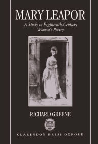 Title: Mary Leapor: A Study in Eighteenth-Century Women's Poetry, Author: Richard Greene