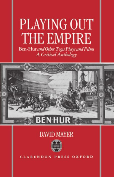 Playing Out the Empire: Ben-Hur and Other Toga Plays and Films - A Critical Anthology