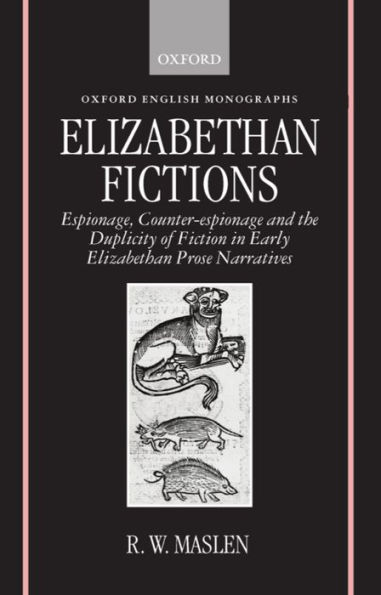 Elizabethan Fictions: Espionage, Counter-espionage and the Duplicity of Fiction in Early Elizabethan Prose Narratives