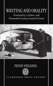 Title: Writing and Orality: Nationality, Culture and Nineteenth-Century Scottish Fiction / Edition 1, Author: Penny Fielding
