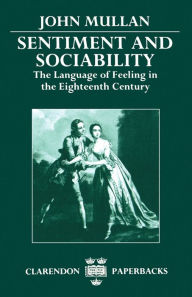 Title: Sentiment and Sociability: The Language of Feeling in the Eighteenth Century, Author: John Mullan