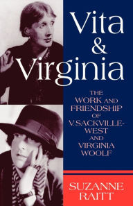 Title: Vita and Virginia: The Work and Friendship of V. Sackville-West and Virginia Woolf, Author: Suzanne Raitt