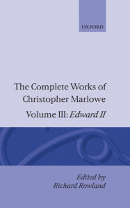 Title: The Complete Works of Christopher Marlowe: Volume III: Edward II, Author: Christopher Marlowe