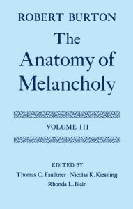 Title: The Anatomy of Melancholy: Commentary from Part. 1, Sect. 2, Memb. 4, Subs. 1 to the End of the Second Partition, Author: Robert Burton