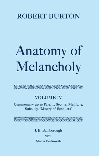 The Anatomy of Melancholy: Volume IV: Commentary up to Part 1, Section 2, Member 3, Subsection 15, "Misery of Schollers"