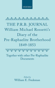 Title: The P.R.B. Journal: William Michael Rossetti's Diary of the Pre-Raphaelite Brotherhood 1849-1853, Together with the Other Pre-Raphaelite Documents, Author: Oxford University Press