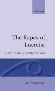 Title: The Rapes of Lucretia: A Myth and Its Transformations, Author: Ian Donaldson