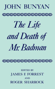 Title: The Life and Death of Mr. Badman: Presented to the World in a Familiar Dialogue between Mr. Wiseman and Mr. Attentive, Author: John Bunyan