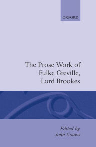 Title: The Prose Work of Fulke Greville, Lord Brookes (Oxford English Texts Series), Author: John Gouws