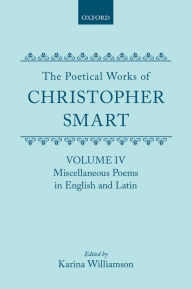 Title: The Poetical Works of Christopher Smart: Volume IV: Miscellaneous Poems, English and Latin, Author: Christopher Smart