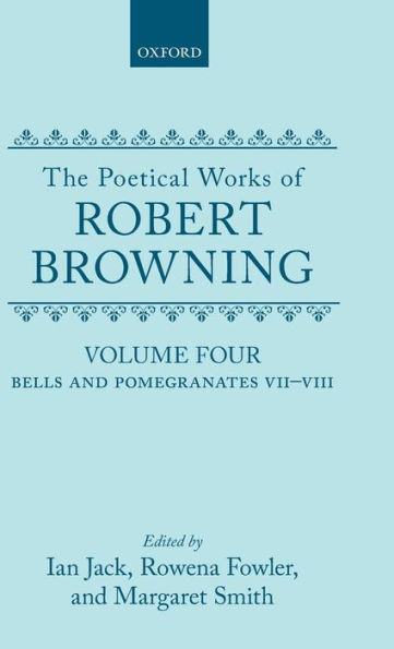 The Poetical Works of Robert Browning: Volume IV: Bells and Pomegranates VII-VIII (Dramatic Romances and Lyrics, Luria, A Soul's Tragedy) and Christmas-Eve and Easter-Day