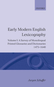 Title: Early Modern English Lexicography: Volume 1: A Survey of Monolingual Printed Glossaries and Dictionaries 1475-1640, Author: Jürgen Schäfer