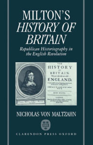 Title: Milton's History of Britain: Republican Historiography in the English Revolution, Author: Nicholas von Maltzahn