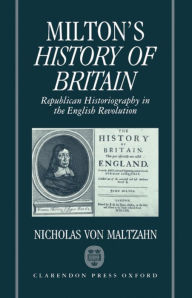 Title: Milton's History of Britain: Republican Historiography in the English Revolution (Oxford English Monographs Series), Author: Nicholas von Maltzahn