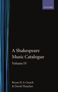 Title: A Shakespeare Music Catalogue: Volume IV: Indices, Author: Bryan N. S. Gooch