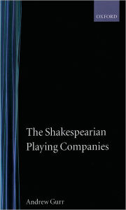 Title: The Shakespearian Playing Companies, Author: Andrew Gurr