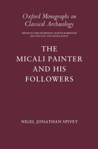 Title: The Micali Painter and His Followers (Oxford Monographs on Classical Archaeology Series), Author: Nigel Jonathan Spivey