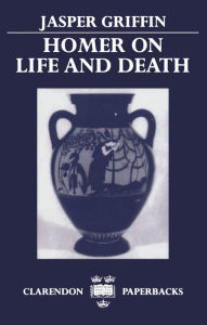 Title: Homer on Life and Death, Author: Jasper Griffin