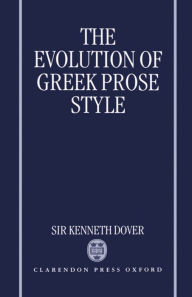 Title: The Evolution of Greek Prose Style, Author: Kenneth Dover